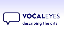VocalEyes - Nationwide audio description company for blind and partially sighted people providing access to the best in the arts.
